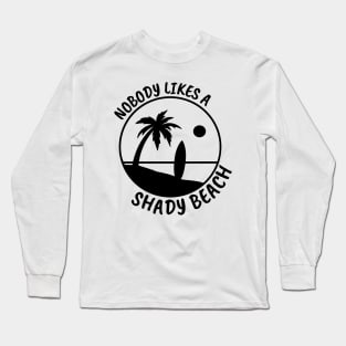 Nobody Likes a Shady Beach. Sarcastic Phrase, Funny Saying Comment Long Sleeve T-Shirt